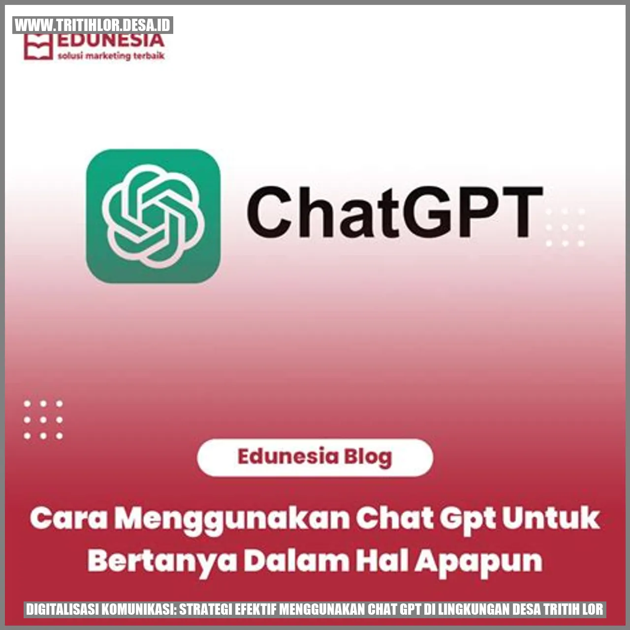 Digitalisasi Komunikasi: Strategi Efektif Menggunakan Chat GPT di Lingkungan Desa Tritih Lor