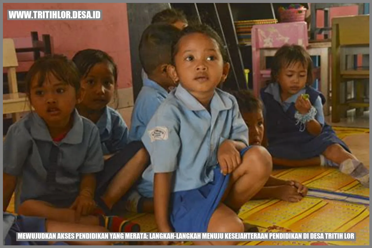 Mewujudkan Akses Pendidikan yang Merata: Langkah-Langkah Menuju Kesejahteraan Pendidikan di Desa Tritih Lor