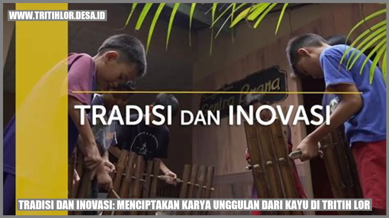 Tradisi dan Inovasi: Menciptakan Karya Unggulan dari Kayu di Tritih Lor